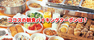 ココスの朝食バイキングクーポンは？