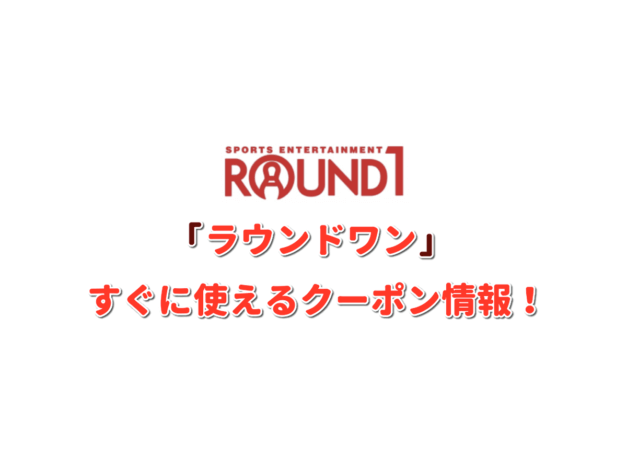 「ラウンドワン」クーポン最新情報！【最新版】