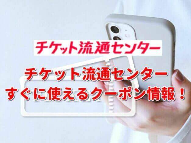 「チケット流通センター」クーポン最新情報！