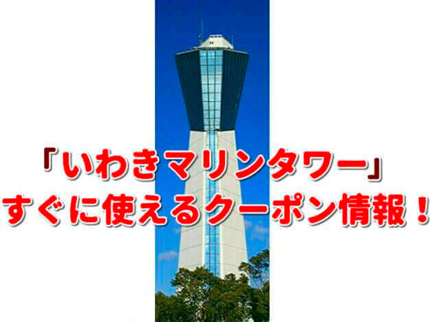 「いわきマリンタワー」クーポン最新情報！
