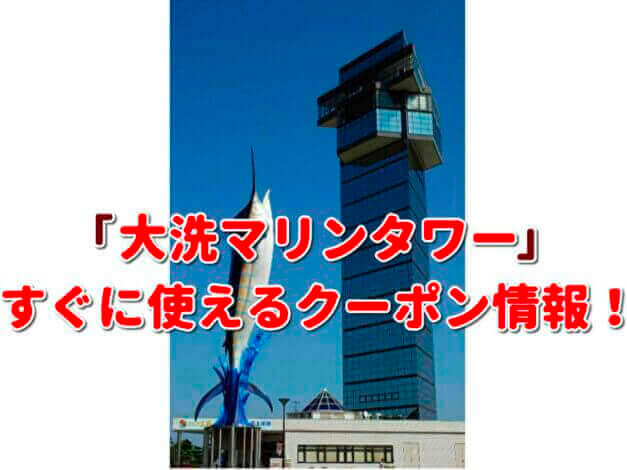 「大洗マリンタワー」クーポン最新情報！