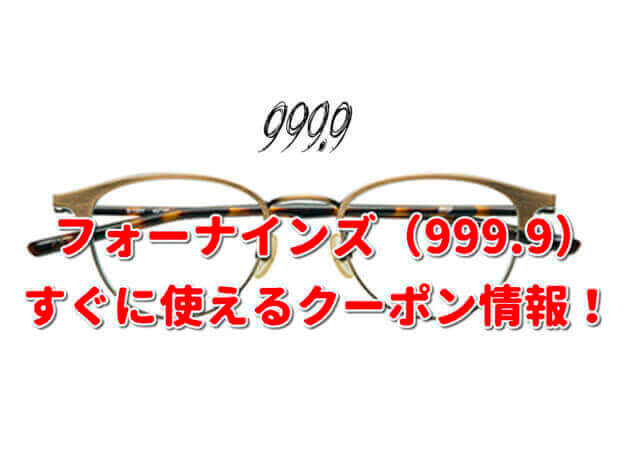 フォーナインズ（999.9）クーポン最新情報！