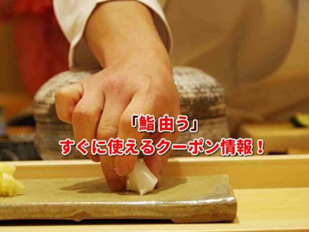 「鮨 由う」クーポン最新情報！