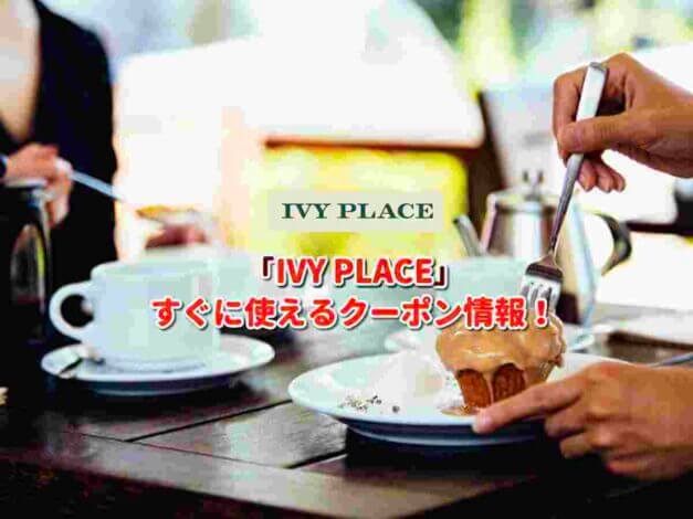 IVY PLACE（アイヴィー プレイス）クーポン最新情報！